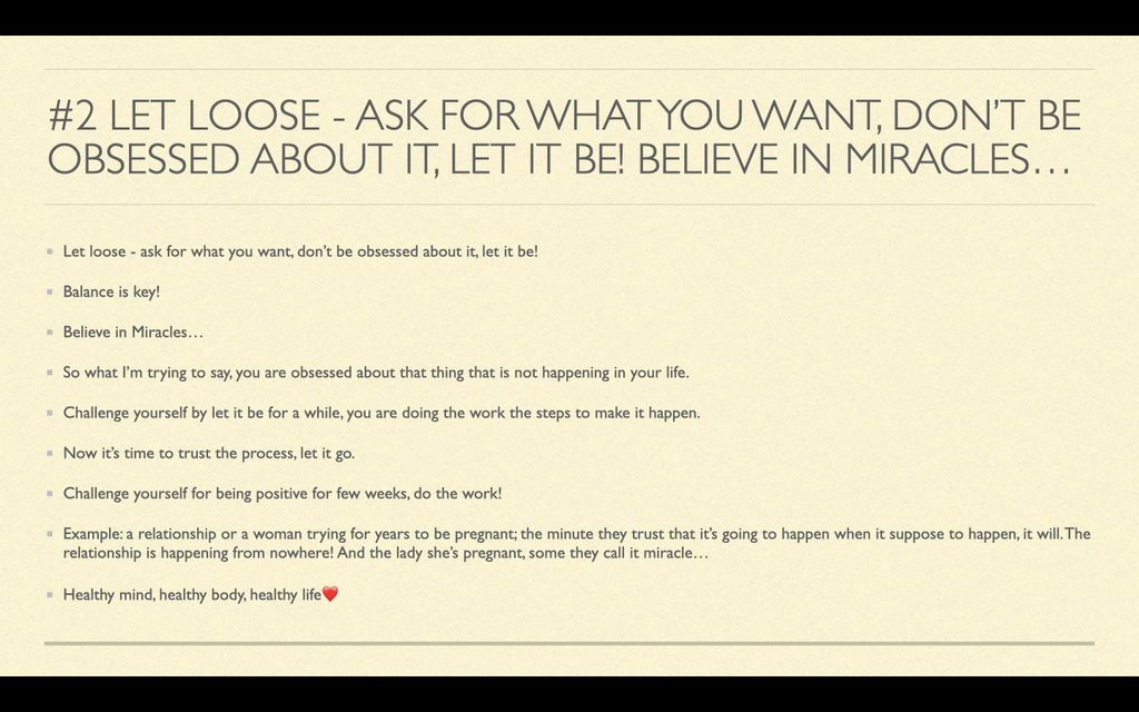 Let loose - ask for what you want, don’t be obsessed about it, let it be! Believe in miracles…